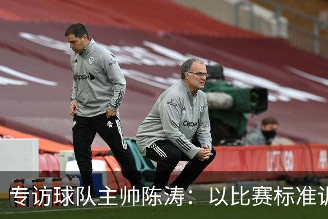专访球队主帅陈涛：以比赛标准训练，用拼搏回馈球迷