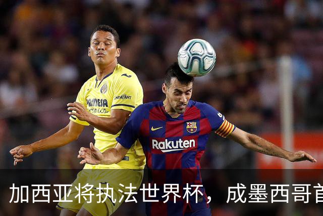 加西亚将执法世界杯，成墨西哥首位在男足世界杯担任这一职务女性