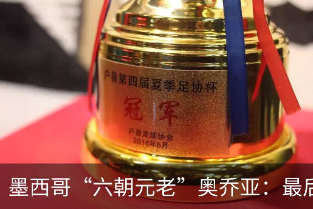 墨西哥“六朝元老”奥乔亚：最后一次守护