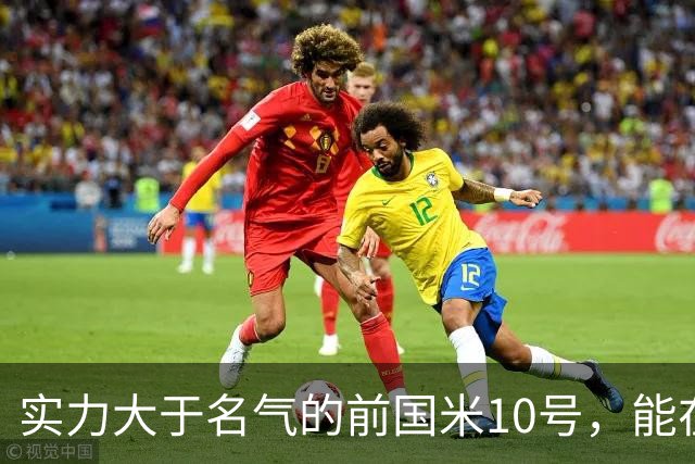 实力大于名气的前国米10号，能在英超技术扶贫，却因不喝酒遭排斥