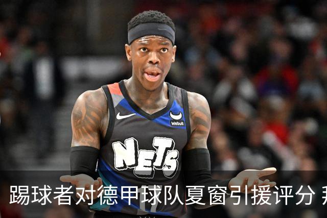 踢球者对德甲球队夏窗引援评分 拜仁第一多特第十